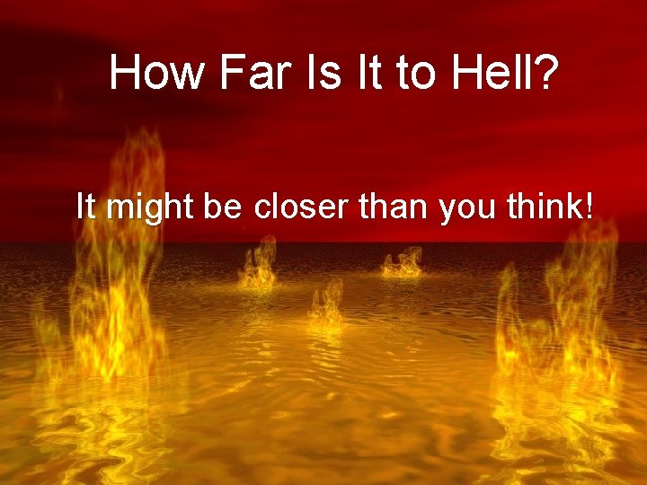 How Far Is It to Hell? It might be closer than you think! 