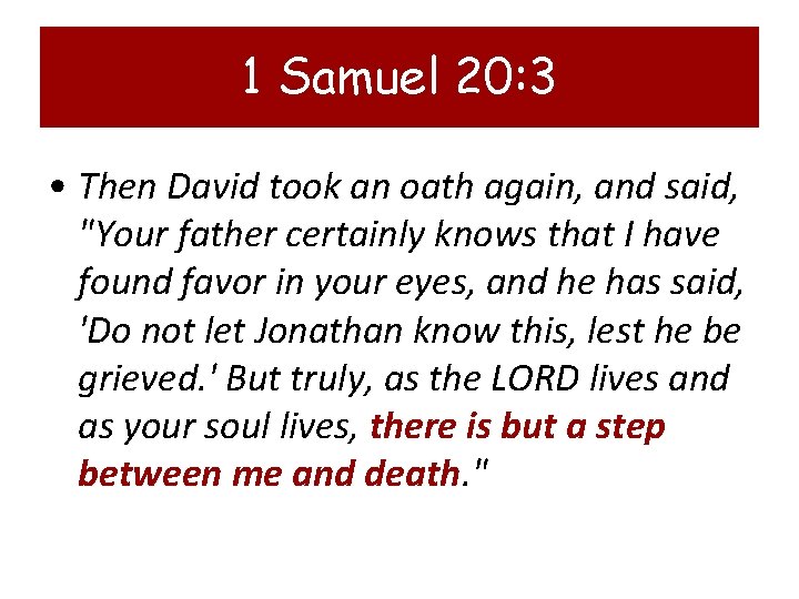 1 Samuel 20: 3 • Then David took an oath again, and said, "Your