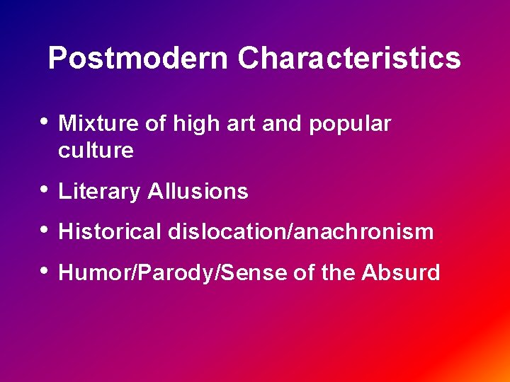 Postmodern Characteristics • Mixture of high art and popular culture • • • Literary