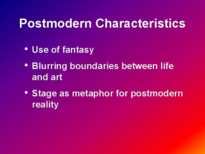 Postmodern Characteristics • • Use of fantasy • Stage as metaphor for postmodern reality