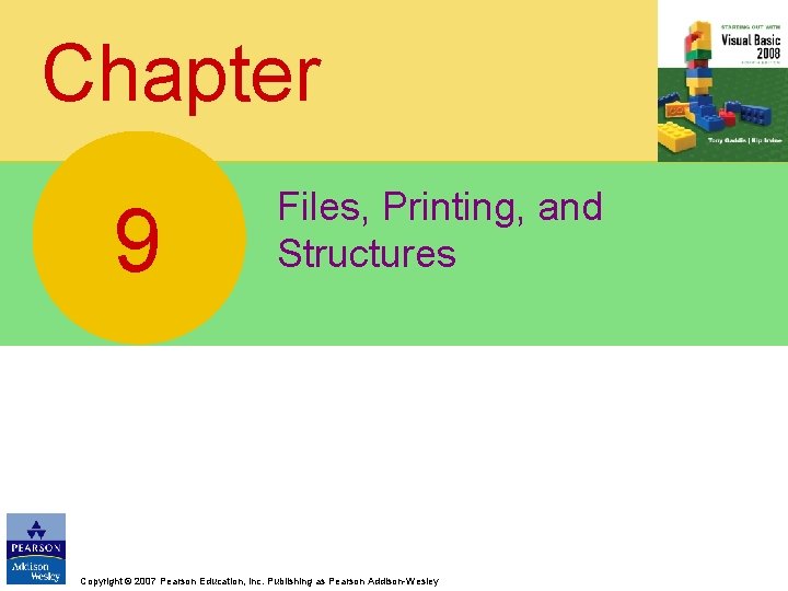 Chapter 9 Files, Printing, and Structures Copyright © 2007 Pearson Education, Inc. Publishing as