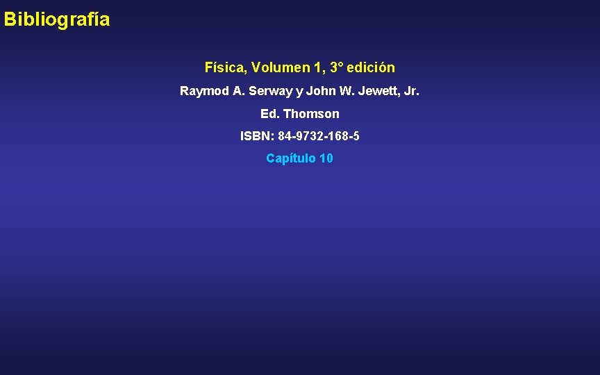 Bibliografía Física, Volumen 1, 3° edición Raymod A. Serway y John W. Jewett, Jr.