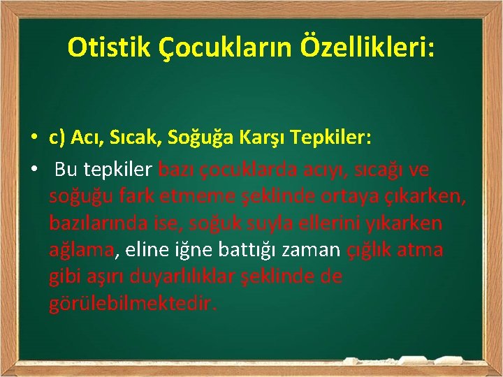 Otistik Çocukların Özellikleri: • c) Acı, Sıcak, Soğuğa Karşı Tepkiler: • Bu tepkiler bazı