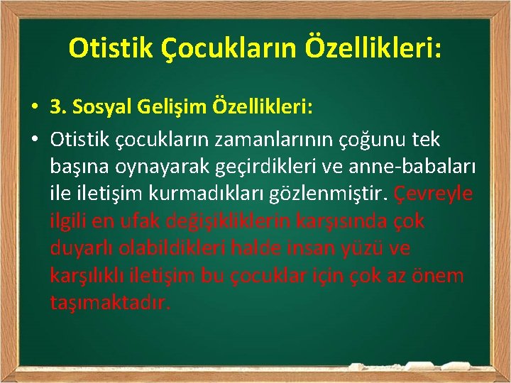 Otistik Çocukların Özellikleri: • 3. Sosyal Gelişim Özellikleri: • Otistik çocukların zamanlarının çoğunu tek