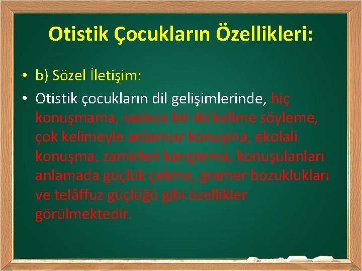 Otistik Çocukların Özellikleri: • b) Sözel İletişim: • Otistik çocukların dil gelişimlerinde, hiç konuşmama,