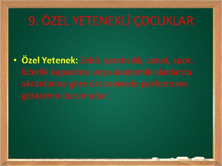 9. ÖZEL YETENEKLİ ÇOCUKLAR • Özel Yetenek: Zekâ, yaratıcılık, sanat, spor, liderlik kapasitesi veya