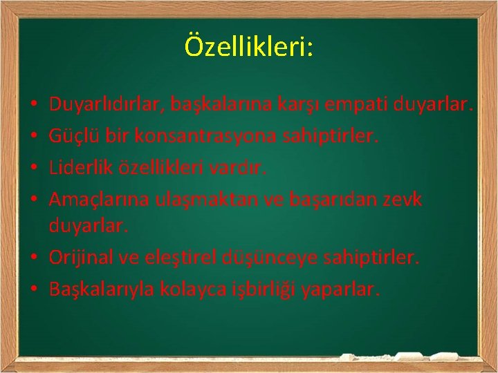 Özellikleri: Duyarlıdırlar, başkalarına karşı empati duyarlar. Güçlü bir konsantrasyona sahiptirler. Liderlik özellikleri vardır. Amaçlarına