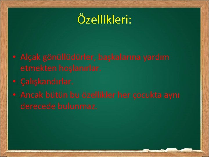 Özellikleri: • Alçak gönüllüdürler, başkalarına yardım etmekten hoşlanırlar. • Çalışkandırlar. • Ancak bütün bu