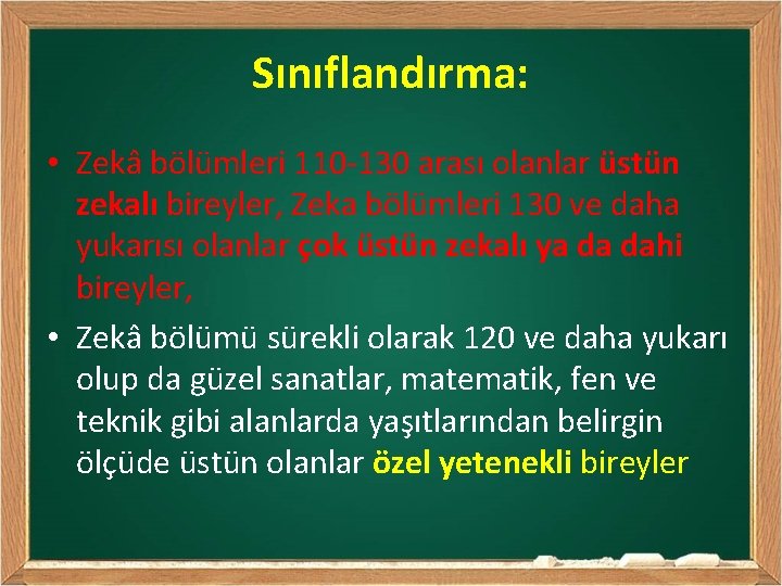 Sınıflandırma: • Zekâ bölümleri 110 -130 arası olanlar üstün zekalı bireyler, Zeka bölümleri 130