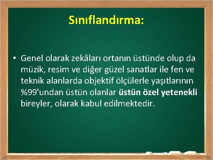 Sınıflandırma: • Genel olarak zekâları ortanın üstünde olup da müzik, resim ve diğer güzel