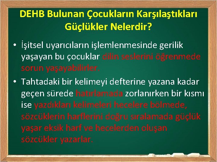 DEHB Bulunan Çocukların Karşılaştıkları Güçlükler Nelerdir? • İşitsel uyarıcıların işlemlenmesinde gerilik yaşayan bu çocuklar