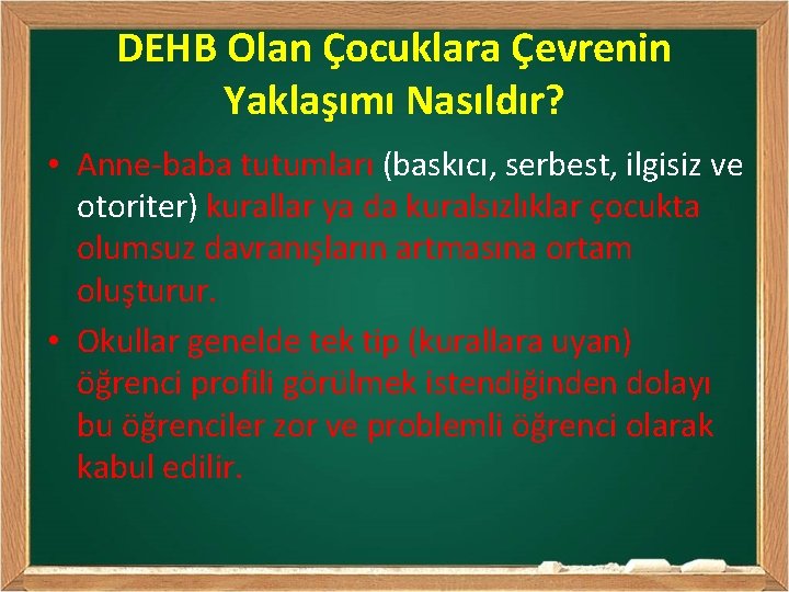DEHB Olan Çocuklara Çevrenin Yaklaşımı Nasıldır? • Anne-baba tutumları (baskıcı, serbest, ilgisiz ve otoriter)