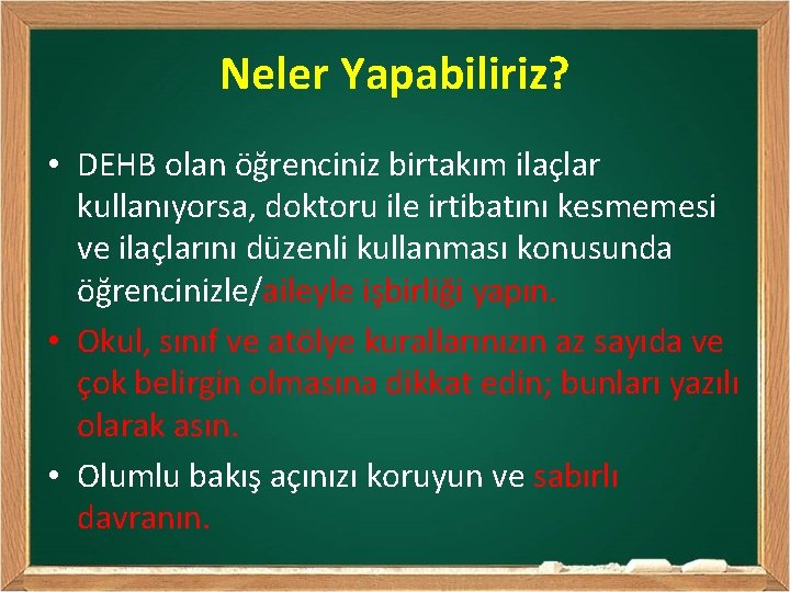 Neler Yapabiliriz? • DEHB olan öğrenciniz birtakım ilaçlar kullanıyorsa, doktoru ile irtibatını kesmemesi ve