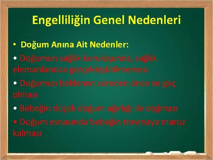 Engelliliğin Genel Nedenleri • Doğum Anına Ait Nedenler: • Doğumun sağlık kuruluşunda, sağlık elemanlarınca