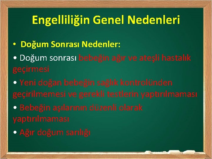 Engelliliğin Genel Nedenleri • Doğum Sonrası Nedenler: • Doğum sonrası bebeğin ağır ve ateşli