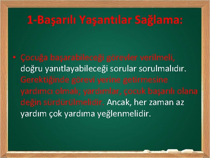 1 -Başarılı Yaşantılar Sağlama: • Çocuğa başarabileceği görevler verilmeli, doğru yanıtlayabileceği sorular sorulmalıdır. Gerektiğinde