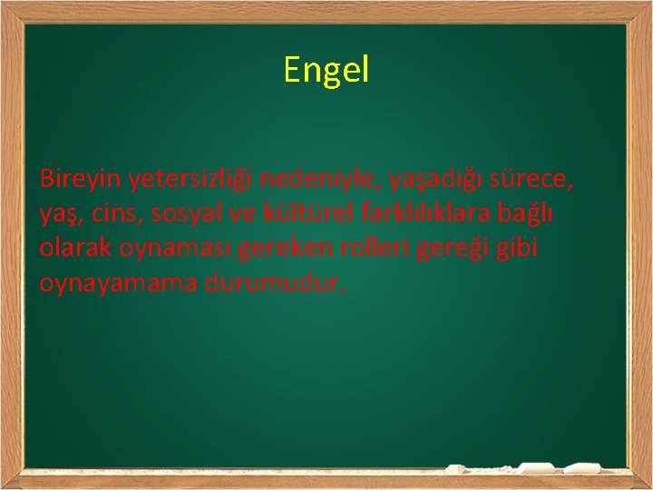 Engel Bireyin yetersizliği nedeniyle, yaşadığı sürece, yaş, cins, sosyal ve kültürel farklılıklara bağlı olarak