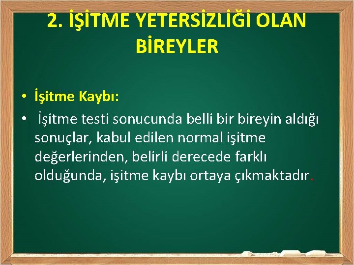 2. İŞİTME YETERSİZLİĞİ OLAN BİREYLER • İşitme Kaybı: • İşitme testi sonucunda belli bireyin
