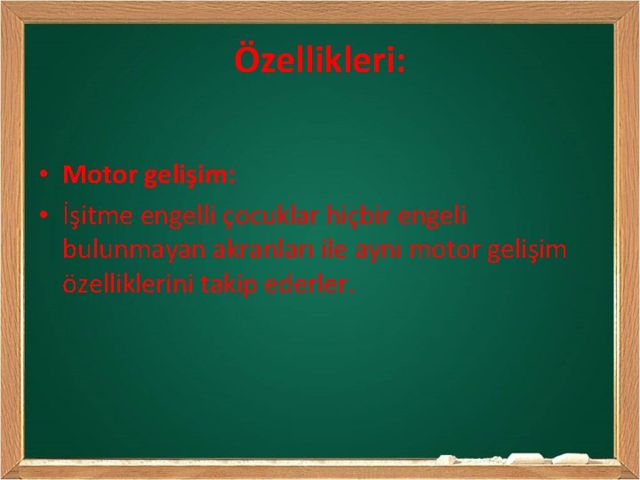 Özellikleri: • Motor gelişim: • İşitme engelli çocuklar hiçbir engeli bulunmayan akranları ile aynı