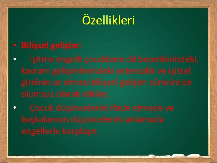 Özellikleri • Bilişsel gelişim: • İşitme engelli çocukların dil becerilerindeki, kavram gelişimlerindeki yetersizlik ve