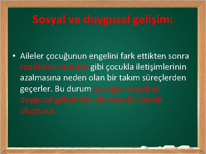 Sosyal ve duygusal gelişim: • Aileler çocuğunun engelini fark ettikten sonra reddetme ve inkâr