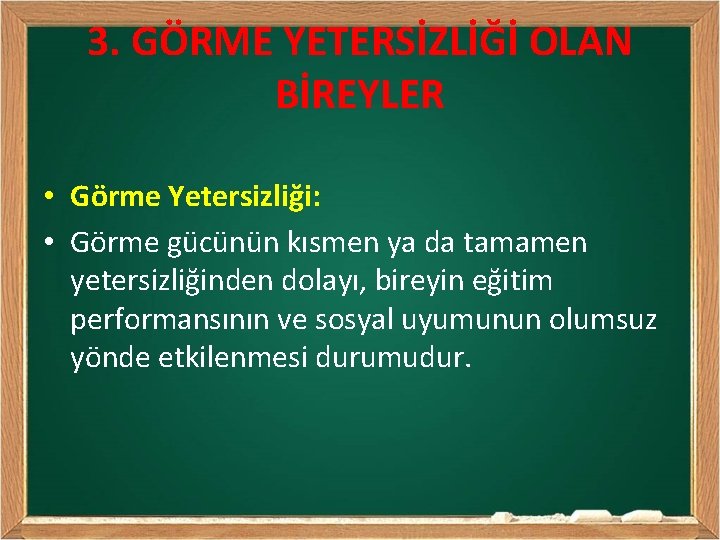 3. GÖRME YETERSİZLİĞİ OLAN BİREYLER • Görme Yetersizliği: • Görme gücünün kısmen ya da