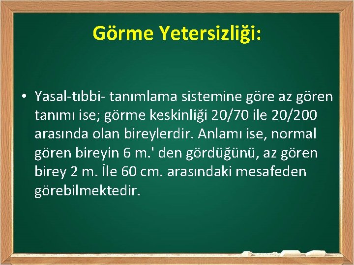 Görme Yetersizliği: • Yasal-tıbbi- tanımlama sistemine göre az gören tanımı ise; görme keskinliği 20/70