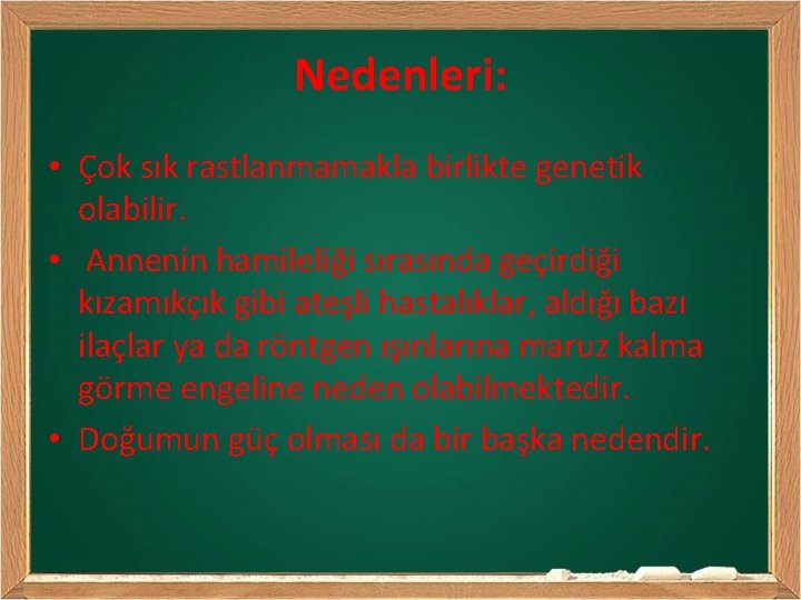 Nedenleri: • Çok sık rastlanmamakla birlikte genetik olabilir. • Annenin hamileliği sırasında geçirdiği kızamıkçık