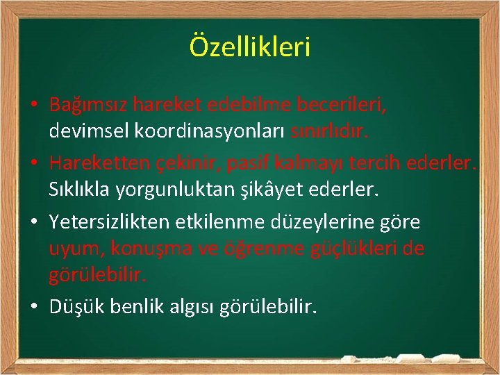 Özellikleri • Bağımsız hareket edebilme becerileri, devimsel koordinasyonları sınırlıdır. • Hareketten çekinir, pasif kalmayı