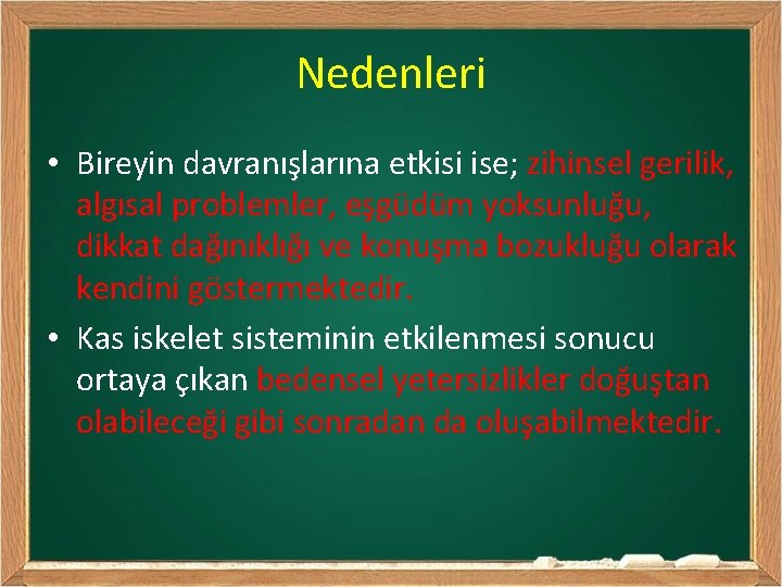 Nedenleri • Bireyin davranışlarına etkisi ise; zihinsel gerilik, algısal problemler, eşgüdüm yoksunluğu, dikkat dağınıklığı