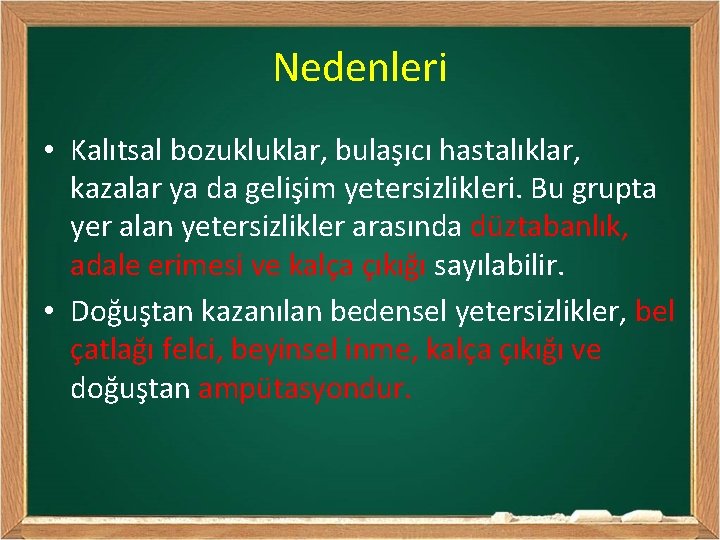 Nedenleri • Kalıtsal bozukluklar, bulaşıcı hastalıklar, kazalar ya da gelişim yetersizlikleri. Bu grupta yer