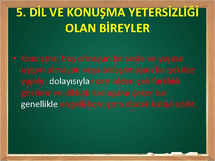 5. DİL VE KONUŞMA YETERSİZLİĞİ OLAN BİREYLER • Konuşma, hoş olmayan bir sesle ve