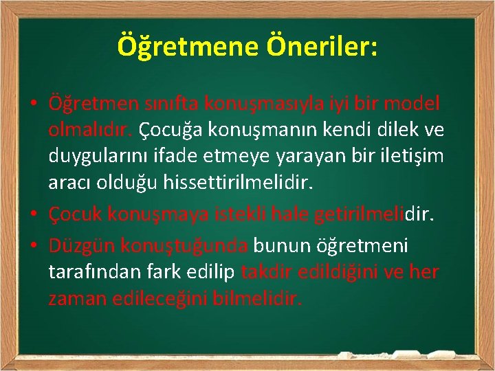 Öğretmene Öneriler: • Öğretmen sınıfta konuşmasıyla iyi bir model olmalıdır. Çocuğa konuşmanın kendi dilek