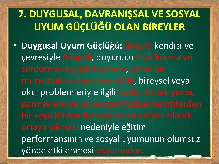 7. DUYGUSAL, DAVRANIŞSAL VE SOSYAL UYUM GÜÇLÜĞÜ OLAN BİREYLER • Duygusal Uyum Güçlüğü: Bireyin