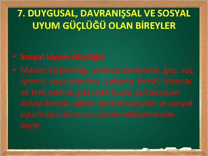 7. DUYGUSAL, DAVRANIŞSAL VE SOSYAL UYUM GÜÇLÜĞÜ OLAN BİREYLER • Sosyal Uyum Güçlüğü: •