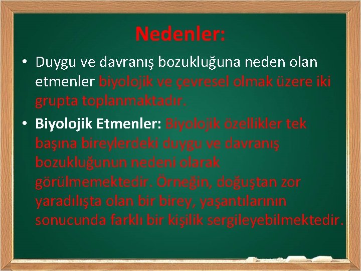 Nedenler: • Duygu ve davranış bozukluğuna neden olan etmenler biyolojik ve çevresel olmak üzere