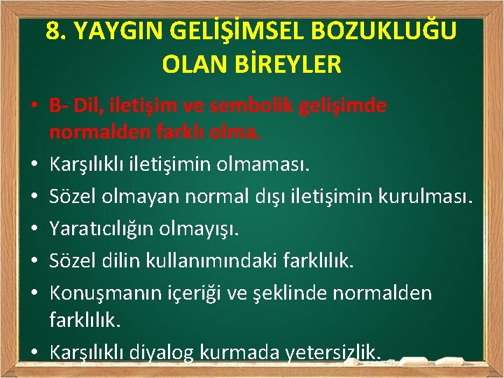 8. YAYGIN GELİŞİMSEL BOZUKLUĞU OLAN BİREYLER • B- Dil, iletişim ve sembolik gelişimde normalden