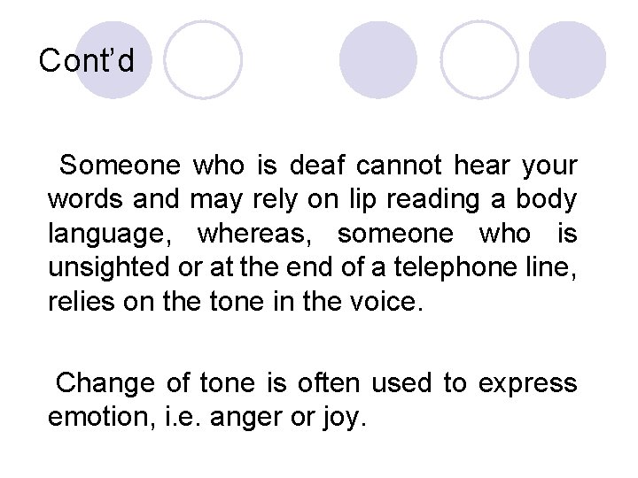 Cont’d Someone who is deaf cannot hear your words and may rely on lip