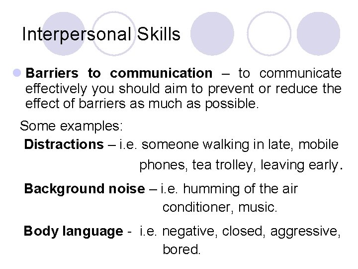 Interpersonal Skills l Barriers to communication – to communicate effectively you should aim to