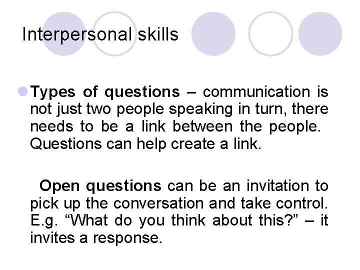 Interpersonal skills l Types of questions – communication is not just two people speaking