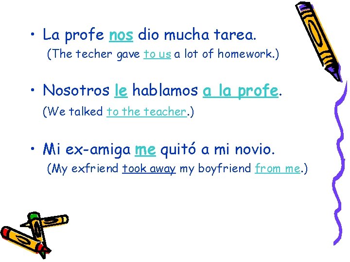  • La profe nos dio mucha tarea. (The techer gave to us a