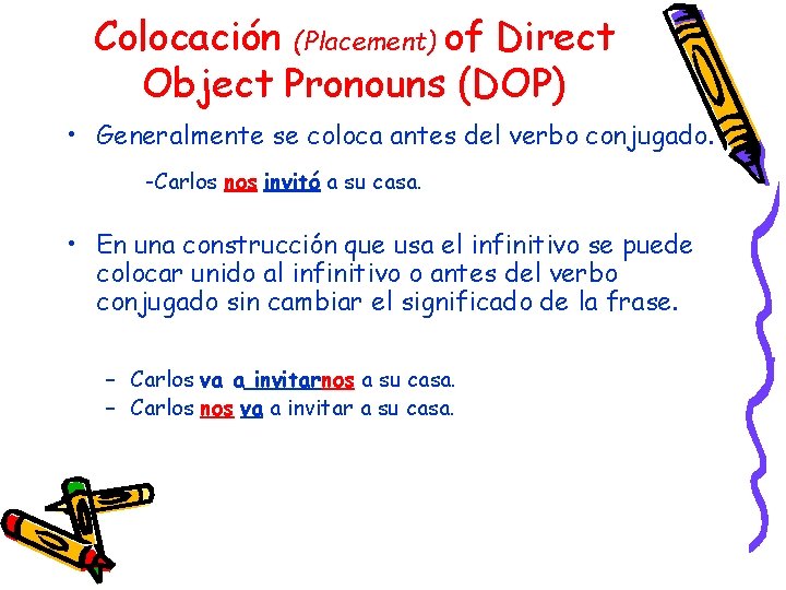 Colocación (Placement) of Direct Object Pronouns (DOP) • Generalmente se coloca antes del verbo