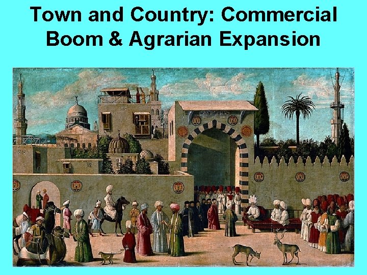 Town and Country: Commercial Boom & Agrarian Expansion 