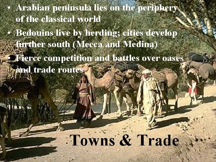  • Arabian peninsula lies on the periphery of the classical world • Bedouins