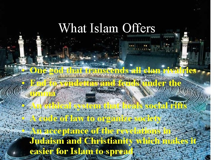 What Islam Offers • One god that transcends all clan rivalries • End to