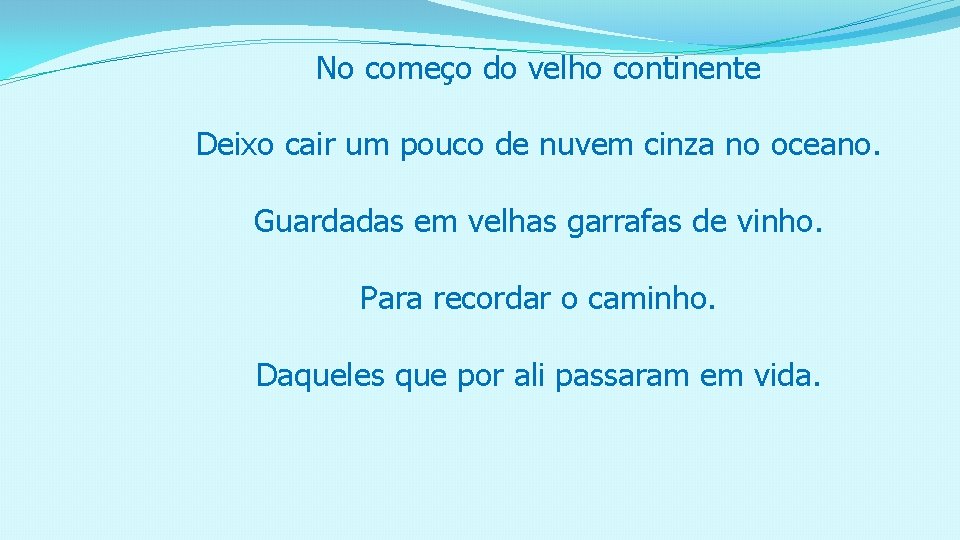 No começo do velho continente Deixo cair um pouco de nuvem cinza no oceano.