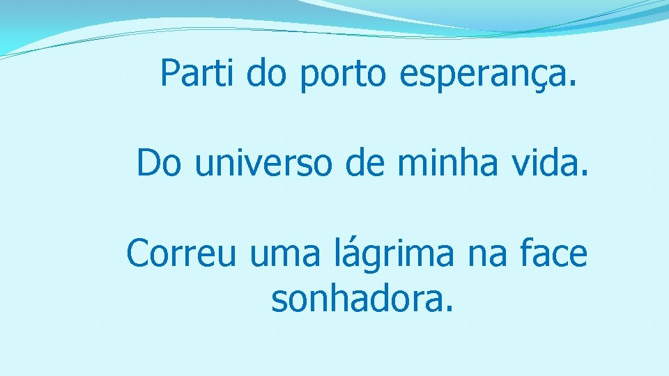 Parti do porto esperança. Do universo de minha vida. Correu uma lágrima na face