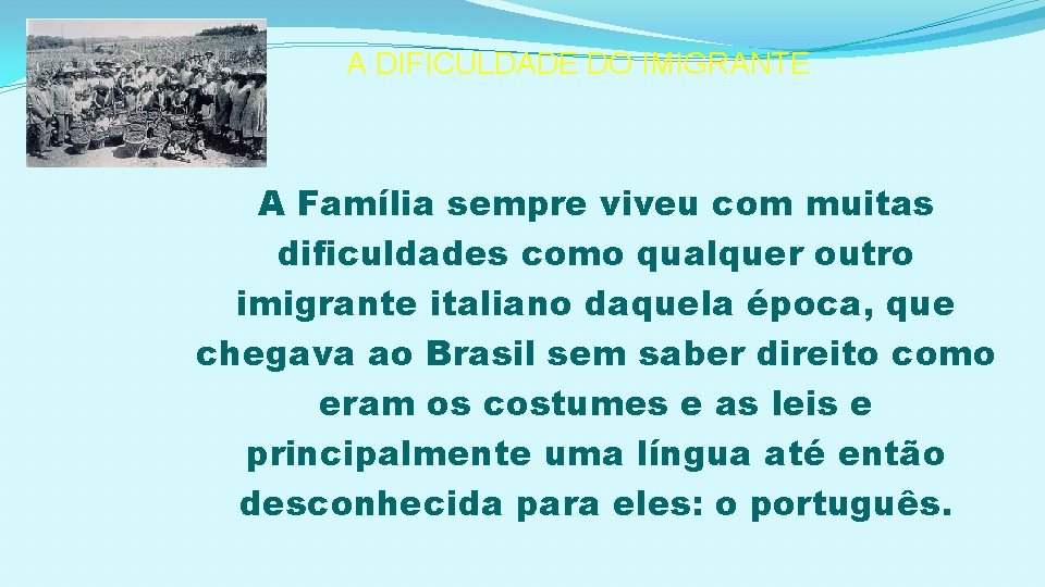 A DIFICULDADE DO IMIGRANTE A Família sempre viveu com muitas dificuldades como qualquer outro