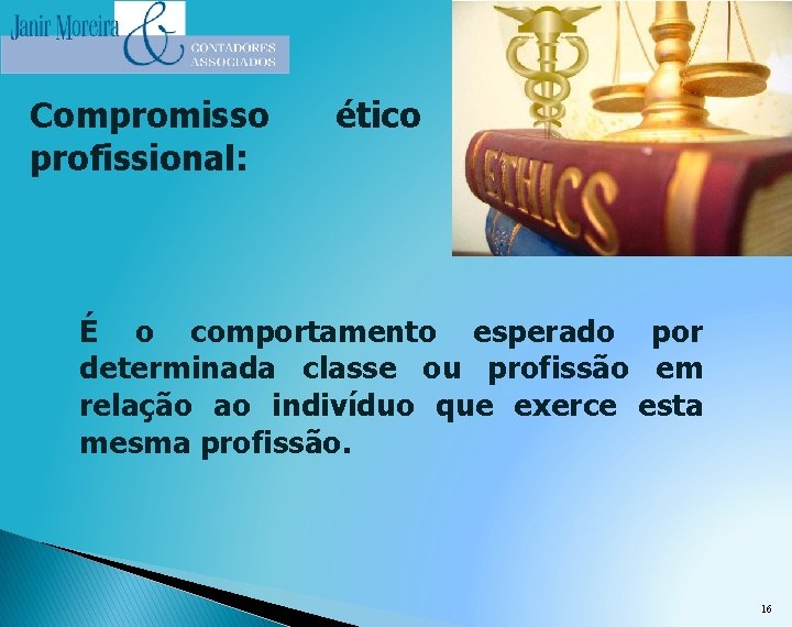 Compromisso profissional: ético É o comportamento esperado por determinada classe ou profissão em relação