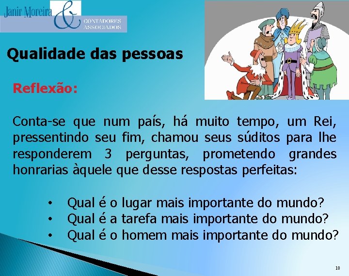 Qualidade das pessoas Reflexão: Conta-se que num país, há muito tempo, um Rei, pressentindo